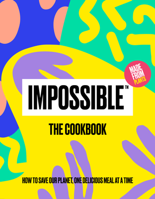 Impossible(tm) the Cookbook: How to Save Our Planet, One Delicious Meal at a Time - Impossible Foods Inc