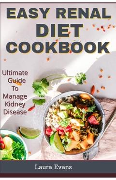 Coperta cărții 'Easy Renal Diet Cookbook: Ultimate Guide To Manage Kidney Disease - Laura Evans'