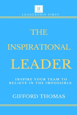 The Inspirational Leader: Inspire Your Team To Believe In The Impossible - Gifford Thomas