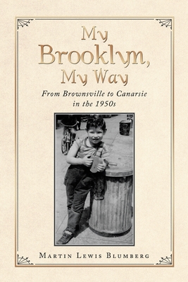 My Brooklyn, My Way: From Brownsville to Canarsie in the 1950S - Martin Lewis Blumberg