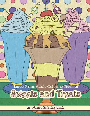 Large Print Adult Coloring Book of Sweets and Treats: An Easy Coloring Book for Adults with Sweet Treats, Deserts, Pies, Cakes, and Tasty Foods to Col - Zenmaster Coloring Books