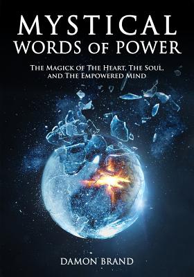 Mystical Words of Power: The Magick of The Heart, The Soul, and The Empowered Mind - Damon Brand