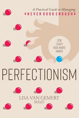 Perfectionism: A Practical Guide to Managing Never Good Enough - Lisa Van Gemert