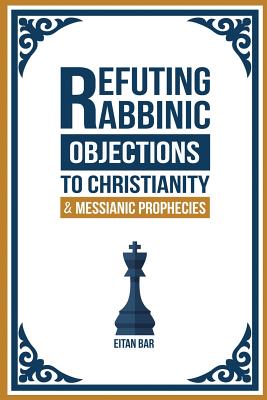 Refuting Rabbinic Objections to Christianity & Messianic Prophecies - Eitan Bar