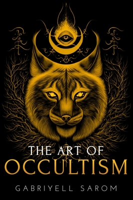 The Art of Occultism: The Secrets of High Occultism & Inner Exploration - Gabriyell Sarom