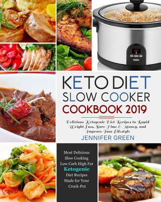 Keto Diet Slow Cooker Cookbook 2019: Delicious Ketogenic Diet Recipes to Rapid Weight Loss, Save Time& Money, and Improve Your Lifestyle - Jennifer Green