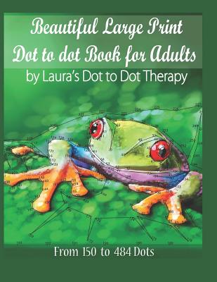 Beautiful Large Print Dot to Dot For Adults: From 150 to 484 Dots - Laura's Dot To Dot Therapy