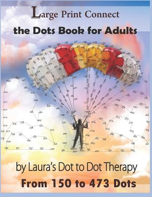 Large Print Connect the Dot Book for Adults from 150 to 473 Dots - Laura's Dot To Dot Therapy