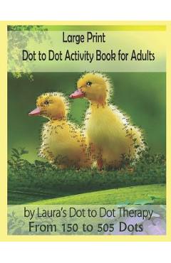 Coperta cărții 'Large Print Dot to Dot Activity Book for Adults from 150 to 505 Dots - Laura's Dot To Dot Therapy'