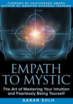 Empath to Mystic: The Art of Mastering Your Intuition and Fearlessly Being Yourself - Aaran Solh