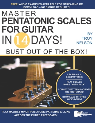 Master Pentatonic Scales For Guitar in 14 Days: Bust out of the Box! Learn to Play Major and Minor Pentatonic Scale Patterns and Licks All Over the Ne - Troy Nelson