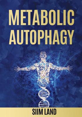 Metabolic Autophagy: Practice Intermittent Fasting and Resistance Training to Build Muscle and Promote Longevity - Siim Land