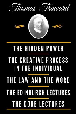 The Classic Thomas Troward Book Collection (Deluxe Edition) - The Hidden Power And Other Papers On Mental Science, The Creative Process In The Individ - Thomas Troward