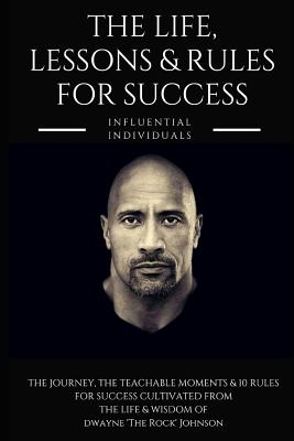 Dwayne 'the Rock' Johnson: The Life, Lessons & Rules for Success - Influential Individuals