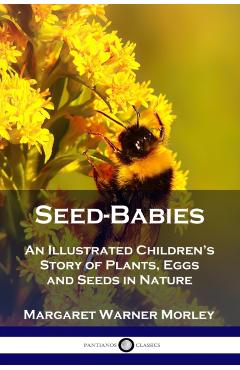 Seed-Babies: An Illustrated Children's Story of Plants, Eggs and Seeds in Nature - Margaret Warner Morley