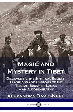Poza produsului Magic and Mystery in Tibet: Discovering the Spiritual Beliefs, Traditions and Customs of the Tibetan Buddhist Lamas - An Autobiography - Alexandra David-neel