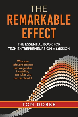 The Remarkable Effect: The Essential Book for Tech-Entrepreneurs-on-a-Mission - Ton Dobbe