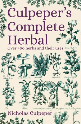 Culpeper's Complete Herbal: Over 400 Herbs and Their Uses - Nicholas Culpeper