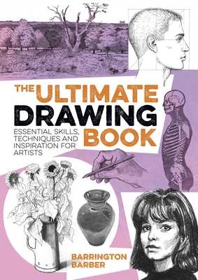 The Ultimate Drawing Book: Essential Skills, Techniques and Inspiration for Artists - Barrington Barber