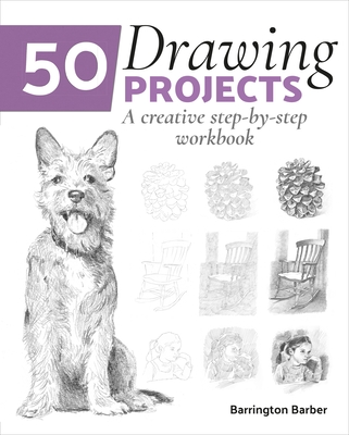 50 Drawing Projects: A Creative Step-By-Step Workbook - Barrington Barber