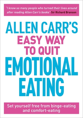 Allen Carr's Easy Way to Quit Emotional Eating: Set Yourself Free from Binge-Eating and Comfort-Eating - Allen Carr