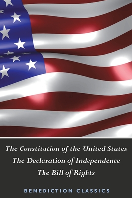 The Constitution of the United States (Including The Declaration of Independence and The Bill of Rights) - United States Of America