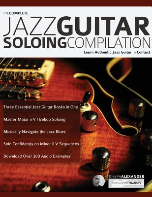 The Complete Jazz Guitar Soloing Compilation - Joseph Alexander
