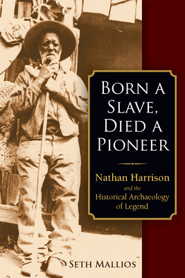 Born a Slave, Died a Pioneer: Nathan Harrison and the Historical Archaeology of Legend - Seth Mallios