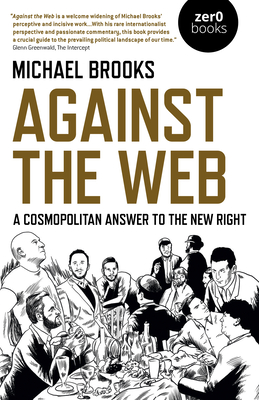 Against the Web: A Cosmopolitan Answer to the New Right - Michael Brooks