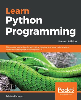 Learn Python Programming - Second Edition: The no-nonsense, beginner's guide to programming, data science, and web development with Python 3.7 - Fabrizio Romano