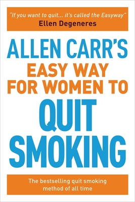 Allen Carr's Easy Way for Women to Quit Smoking: The Bestselling Quit Smoking Method of All Time - Allen Carr