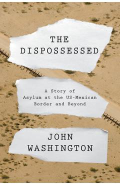 Poza produsului The Dispossessed: A Story of Asylum and the Us-Mexican Border and Beyond - John Washington