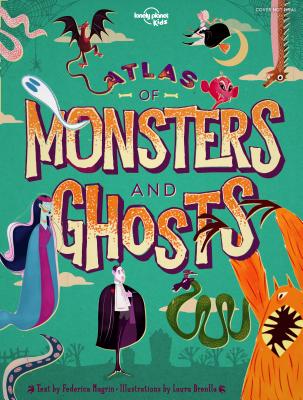 Atlas of Monsters and Ghosts - Lonely Planet Kids