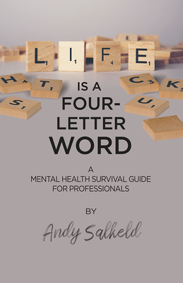 Life Is a Four-Letter Word: A Mental Health Survival Guide for Professionals - Andy Salkeld