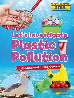 Let's Investigate Plastic Pollution: On Land and in the Oceans - Ruth Owen