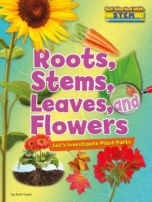 Roots, Stems, Leaves, and Flowers: Let's Investigate Plant Parts - Ruth Owen