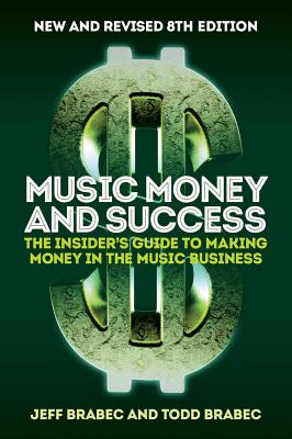 Music Money and Success 8th Edition: The Insider's Guide to Making Money in the Music Business - Jeff Brabec