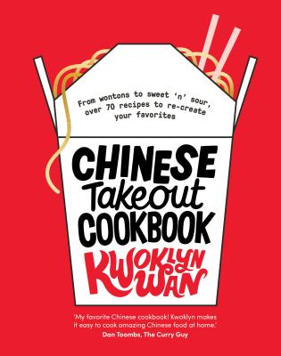 Chinese Takeout Cookbook: From Chop Suey to Sweet 'n' Sour, Over 70 Recipes to Re-Create Your Favorites - Kwoklyn Wan