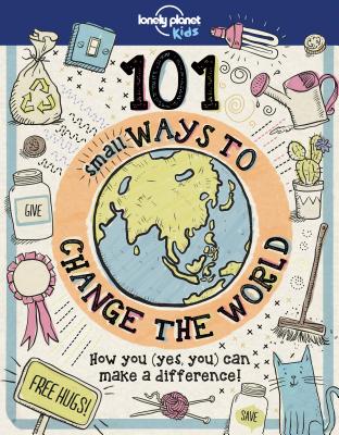 101 Small Ways to Change the World - Lonely Planet Kids