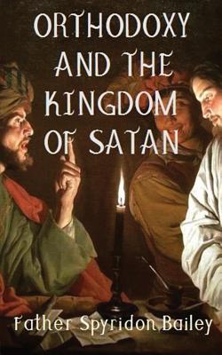 Orthodoxy and the Kingdom of Satan - Father Spyridon Bailey