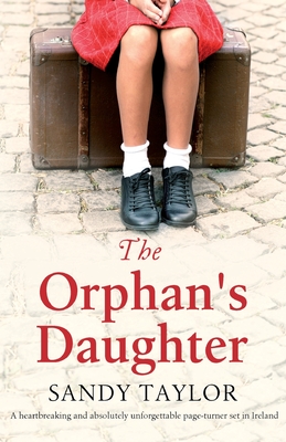 The Orphan's Daughter: A heartbreaking and absolutely unforgettable page-turner set in Ireland - Sandy Taylor