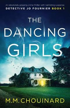 Coperta cărții 'The Dancing Girls: An absolutely gripping crime thriller with nail-biting suspense - M. M. Chouinard'