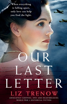 Our Last Letter: Absolutely gripping, epic and heartbreaking World War 2 historical fiction - Liz Trenow