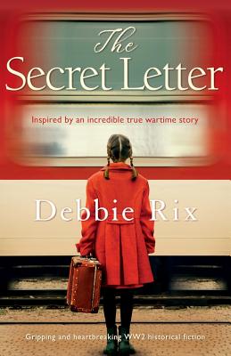 The Secret Letter: Gripping and heart-breaking WW2 historical fiction - Debbie Rix