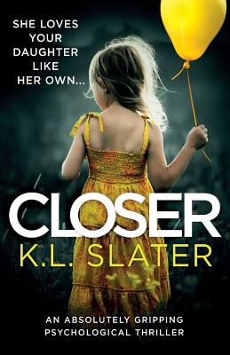Closer: An Absolutely Gripping Psychological Thriller - K. L. Slater