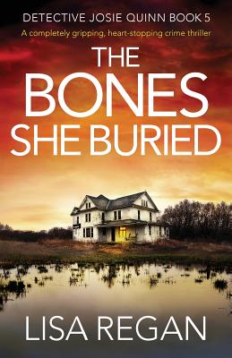 The Bones She Buried: A completely gripping, heart-stopping crime thriller - Lisa Regan