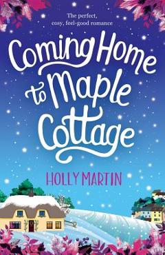 Coperta cărții 'Coming Home to Maple Cottage: The perfect, cosy, feel good romance - Holly Martin'