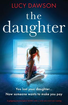 The Daughter: A Gripping Psychological Thriller with a Twist You Won't See Coming - Lucy Dawson