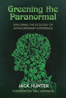 Greening the Paranormal: Exploring the Ecology of Extraordinary Experience - Jack Hunter