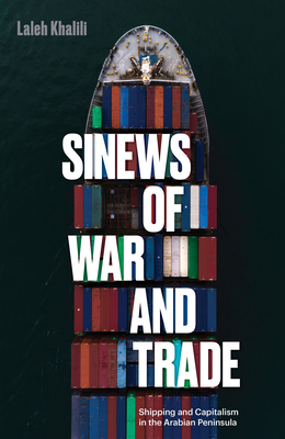 Sinews of War and Trade: Shipping and Capitalism in the Arabian Peninsula - Laleh Khalili